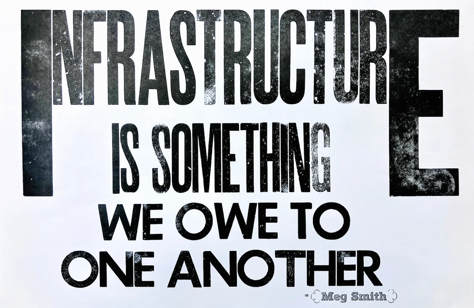 Used wood type print - Infrastructure is something we owe to one another, Meg Smith